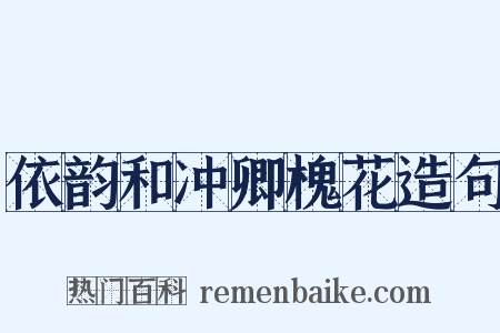 依韵和冲卿槐花造句是什么意思的图片